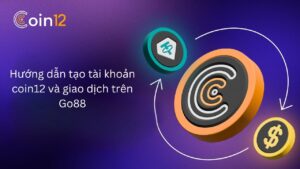 Hướng dẫn tạo tài khoản Coin12 và giao dịch nạp rút tiền ảo trên Go88